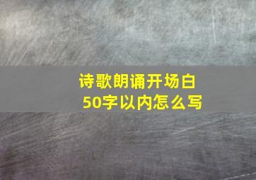 诗歌朗诵开场白50字以内怎么写