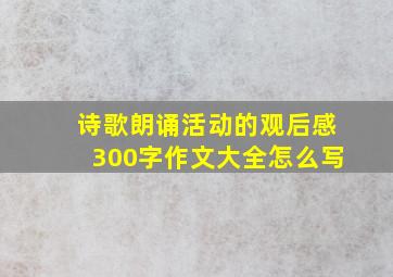 诗歌朗诵活动的观后感300字作文大全怎么写