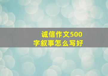 诚信作文500字叙事怎么写好