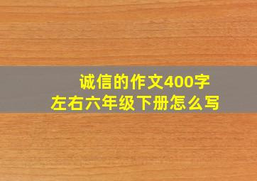 诚信的作文400字左右六年级下册怎么写