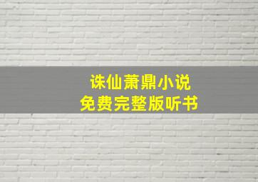 诛仙萧鼎小说免费完整版听书