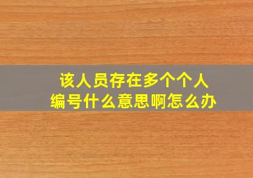 该人员存在多个个人编号什么意思啊怎么办