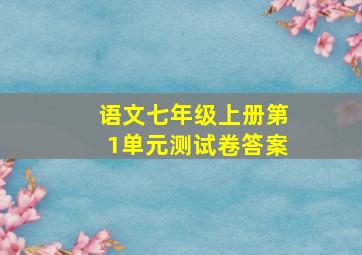 语文七年级上册第1单元测试卷答案