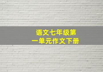 语文七年级第一单元作文下册