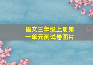 语文三年级上册第一单元测试卷图片