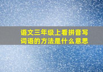 语文三年级上看拼音写词语的方法是什么意思