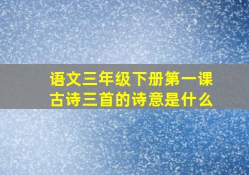 语文三年级下册第一课古诗三首的诗意是什么