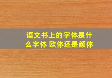 语文书上的字体是什么字体 欧体还是颜体