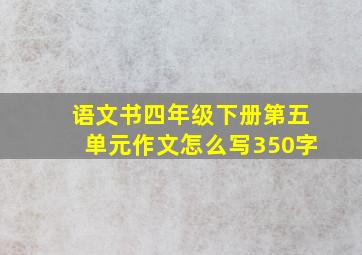 语文书四年级下册第五单元作文怎么写350字