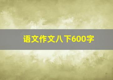 语文作文八下600字