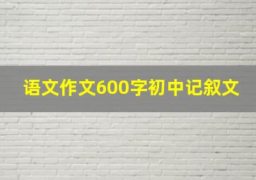 语文作文600字初中记叙文