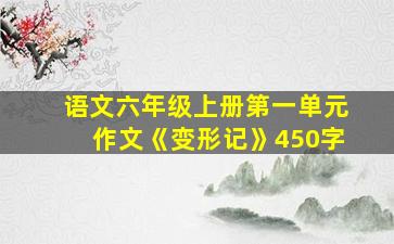 语文六年级上册第一单元作文《变形记》450字