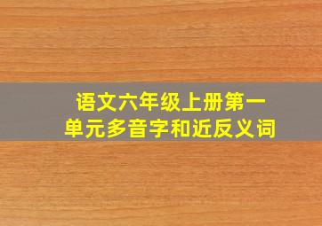 语文六年级上册第一单元多音字和近反义词