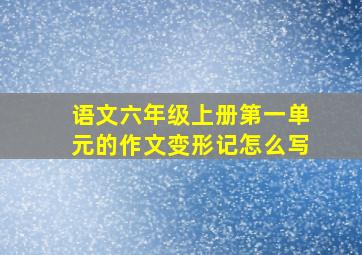 语文六年级上册第一单元的作文变形记怎么写