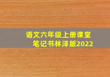 语文六年级上册课堂笔记书林泽版2022