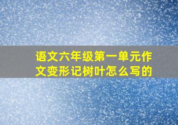 语文六年级第一单元作文变形记树叶怎么写的