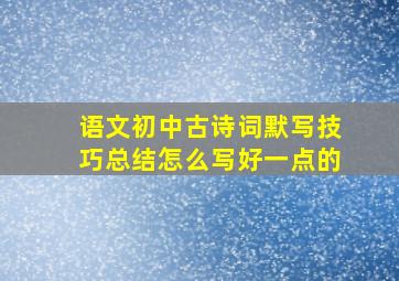 语文初中古诗词默写技巧总结怎么写好一点的