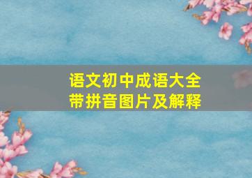 语文初中成语大全带拼音图片及解释