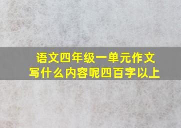 语文四年级一单元作文写什么内容呢四百字以上