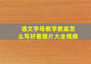 语文字母教学教案怎么写好看图片大全视频