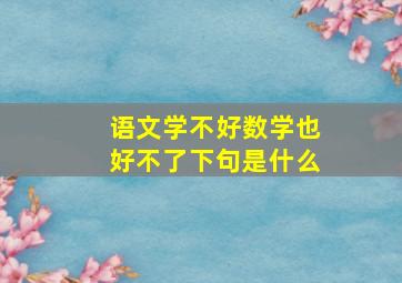 语文学不好数学也好不了下句是什么