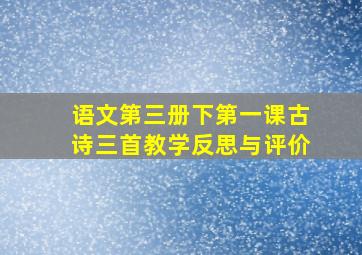 语文第三册下第一课古诗三首教学反思与评价