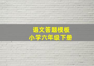 语文答题模板小学六年级下册