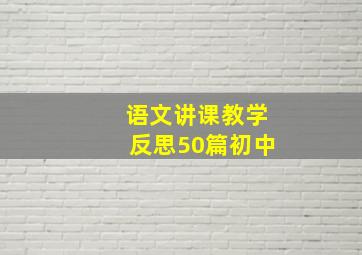 语文讲课教学反思50篇初中