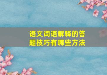 语文词语解释的答题技巧有哪些方法