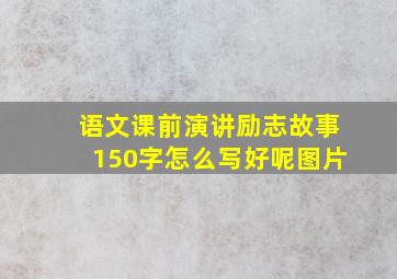 语文课前演讲励志故事150字怎么写好呢图片