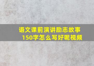 语文课前演讲励志故事150字怎么写好呢视频