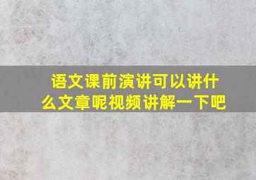 语文课前演讲可以讲什么文章呢视频讲解一下吧