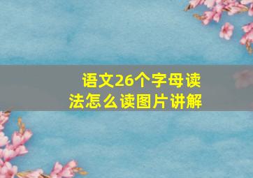 语文26个字母读法怎么读图片讲解