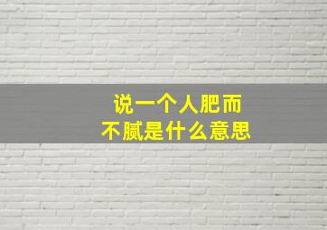 说一个人肥而不腻是什么意思