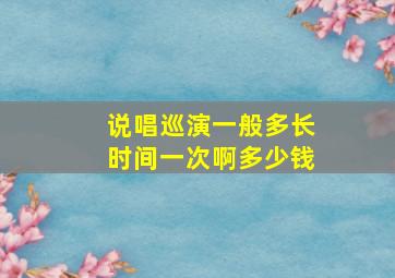 说唱巡演一般多长时间一次啊多少钱