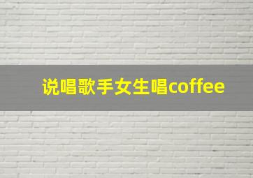 说唱歌手女生唱coffee