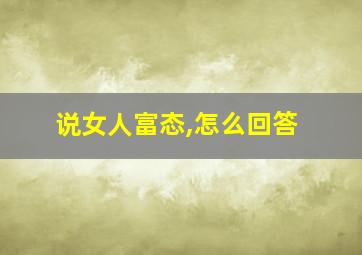 说女人富态,怎么回答