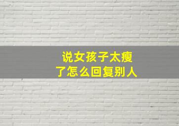 说女孩子太瘦了怎么回复别人