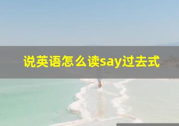 说英语怎么读say过去式