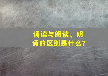 诵读与朗读、朗诵的区别是什么?