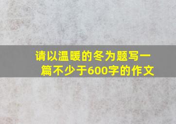 请以温暖的冬为题写一篇不少于600字的作文