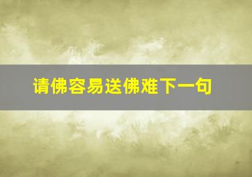 请佛容易送佛难下一句