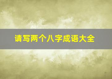 请写两个八字成语大全