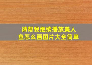 请帮我继续播放美人鱼怎么画图片大全简单