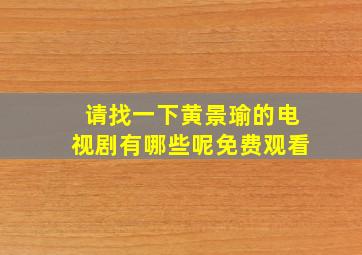 请找一下黄景瑜的电视剧有哪些呢免费观看