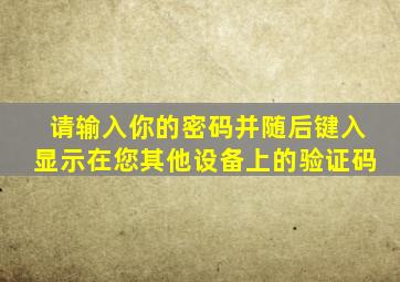 请输入你的密码并随后键入显示在您其他设备上的验证码