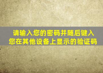 请输入您的密码并随后键入您在其他设备上显示的验证码