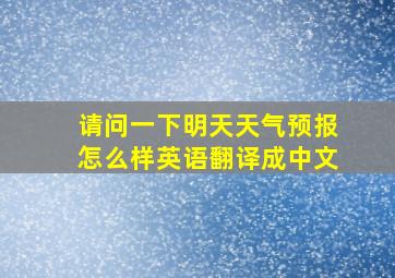 请问一下明天天气预报怎么样英语翻译成中文