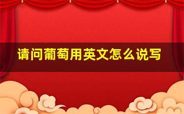 请问葡萄用英文怎么说写