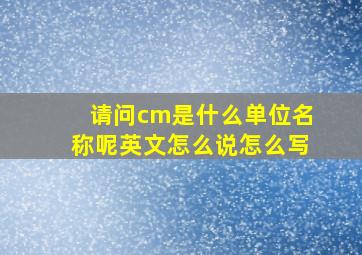 请问cm是什么单位名称呢英文怎么说怎么写